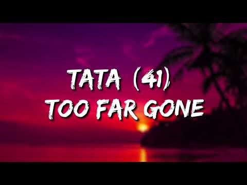 TaTa (41) - Too Far Gone (Lyrics)