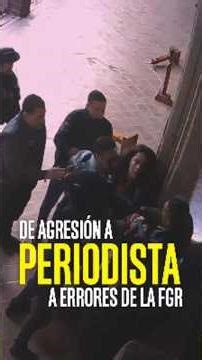 🚨 De agresión a periodista… a errores de la FGR
