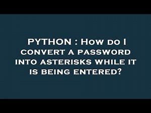 PYTHON : How do I convert a password into asterisks while it is being entered?
