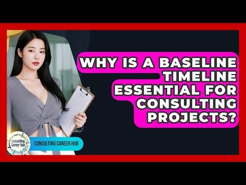 Why Is A Baseline Timeline Essential For Consulting Projects? - Consulting Career Hub