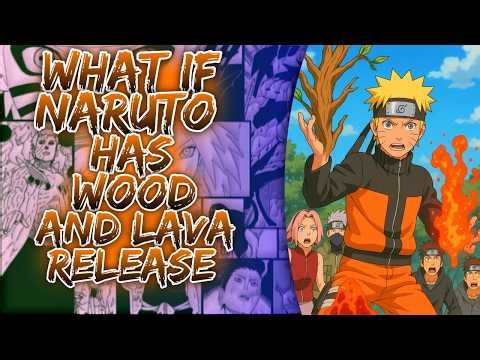 What If Naruto Has Wood And Lava Release ||
