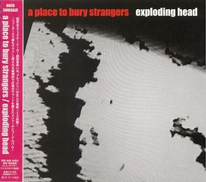 A Place To Bury Strangers - Exploding Head