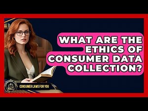 What Are The Ethics Of Consumer Data Collection? - Consumer Laws For You