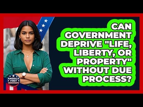 Can Government Deprive "Life, Liberty, or Property" Without Due Process?