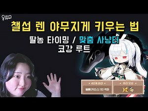 챌섭 렌 야무지게 키우는 법 | 딸농 타이밍·맞춤 사냥터·코강 루트까지 10분컷 정리