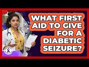 What First Aid To Give For A Diabetic Seizure?