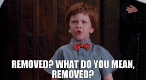 Removed? What do you mean, removed?