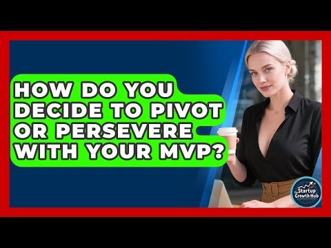 How Do You Decide To Pivot Or Persevere With Your MVP? - The Startup Growth Hub