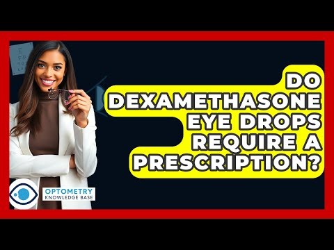 Do Dexamethasone Eye Drops Require A Prescription? - Optometry Knowledge Base