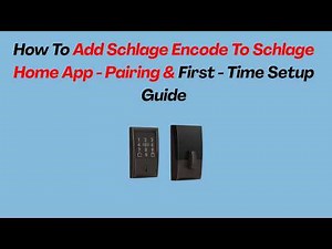 How To Add Schlage Encode To Schlage Home App - Pairing & First - Time Setup Guide