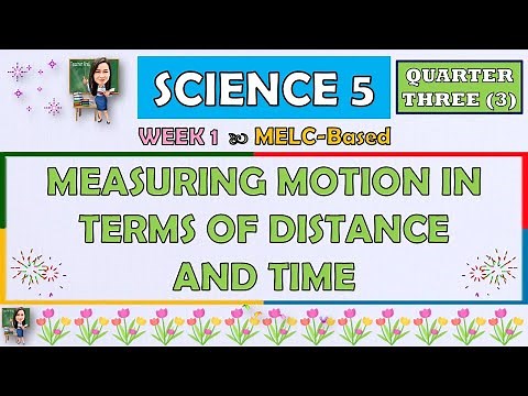 SCIENCE 5 || QUARTER 3 WEEK 1 | MEASURING MOTION IN TERMS OF DISTANCE AND TIME | MELC-BASED