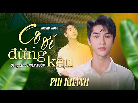 CỌ ƠI ĐỪNG KÊU - PHI KHÁNH | St:Thiện Ngôn | Còn nhớ còn thương còn đau khi nhắc tên nhau…