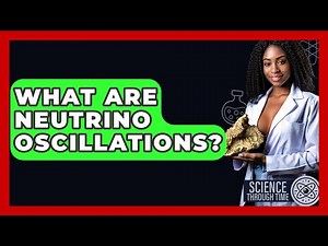 What Are Neutrino Oscillations? - Science Through Time