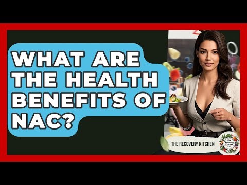 What Are The Health Benefits Of NAC? - The Recovery Kitchen