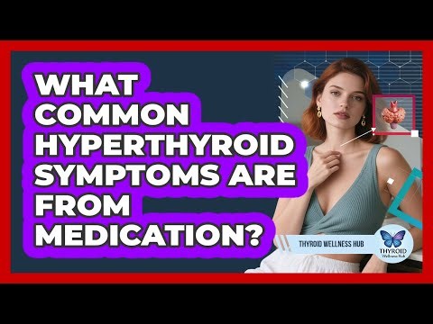 What Common Hyperthyroid Symptoms Are From Medication?
