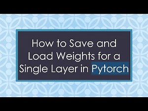How to Save and Load Weights for a Single Layer in Pytorch