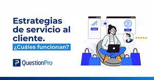 6 estrategias de servicio al cliente para impulsar tu negocio