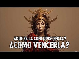 EL PODER DEL EVANGELIO PARA VENCER LA CONCUPISCENCIA ¿Qué es la concupiscencia?