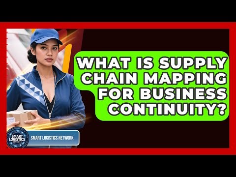 What Is Supply Chain Mapping For Business Continuity? - Smart Logistics Network
