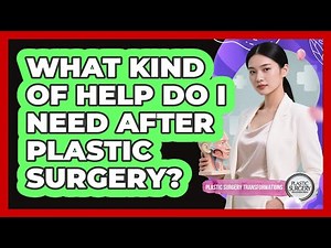 What Kind of Help Do I Need After Plastic Surgery?
