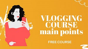 VLOGGING COURSE MAIN POINTS