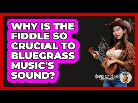 Why Is The Fiddle So Crucial To Bluegrass Music's Sound? - Country Music Chronicles