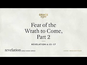 Fear of the Wrath to Come, Part 2 (Revelation 6:15–17) John MacArthur