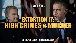 EXTORTION 17: HIGH CRIMES & MURDER — Nick Noe | SGT Report