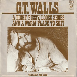 G.T. Walls - A Tight Pussy, Loose Shoes And A Warm Place To Shit