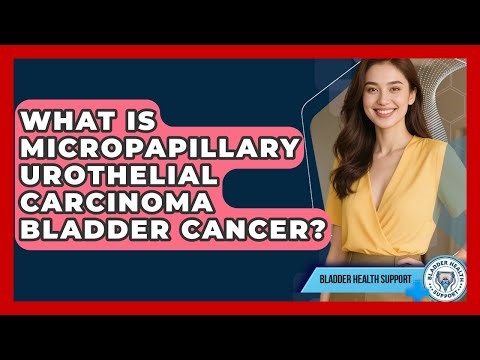 What Is Micropapillary Urothelial Carcinoma Bladder Cancer? - Bladder Health Support