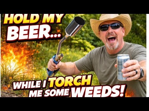 Hold My Beer While I Torch Me Some Weeds ! Propane Torch Set Up