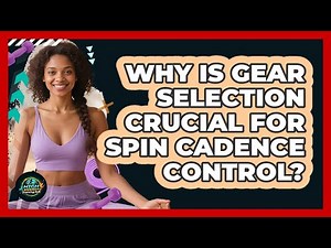 Why Is Gear Selection Crucial For Spin Cadence Control? - High Energy Training Hub
