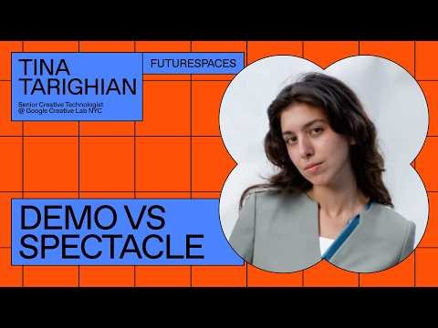 Demo vs Spectacle, Tina Tarighian, Creative Technologist, Google Creative Lab