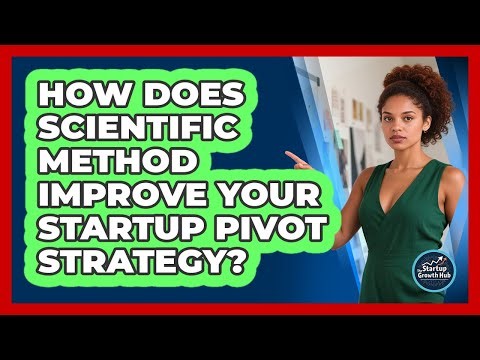 How Does Scientific Method Improve Your Startup Pivot Strategy? - The Startup Growth Hub