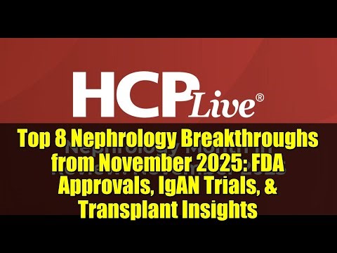Top 8 Nephrology Breakthroughs from November 2025: FDA Approvals, IgAN Trials, & Transplant Insights