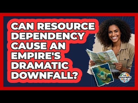 Can Resource Dependency Cause An Empire's Dramatic Downfall? - The Geography Atlas