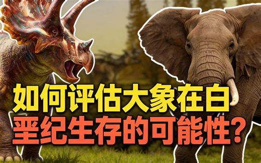 [中配]如何评估大象在白垩纪生存的可能性？ - Madly Mesozoic