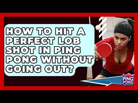 How To Hit A Perfect Lob Shot In Ping Pong Without Going Out? - Ping Pong Prodigy