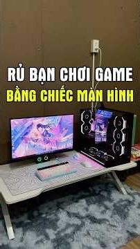 Tặng nhỏ bạn thân cái màn hình để rủ chơi game, mà bộ PC ở đâu ra thì bạn nói #maianhpc #setuppc