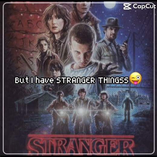 BUT ATLEAST I GOT STRANGER THINGS 😛