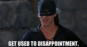 Get used to disappointment.