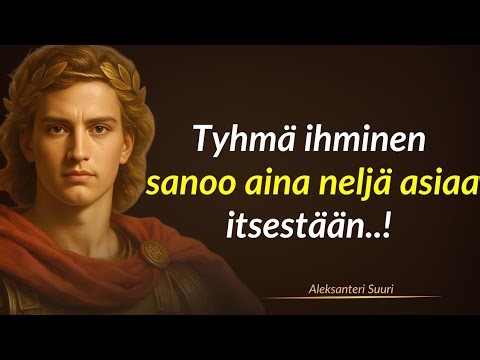 Tyhmä mies sanoo aina neljä asiaa itsestään | Aleksanteri Suuren lainauksia