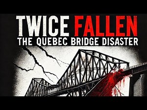 Twice Fallen: The Tragic Tale of the Quebec Bridge Collapse