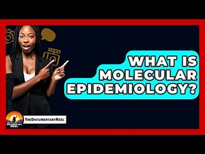 What Is Molecular Epidemiology? - The Documentary Reel