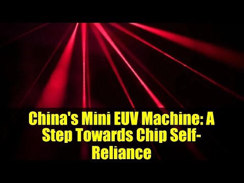 China's Mini EUV Machine: A Step Towards Chip Self-Reliance