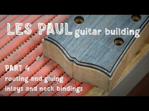 LesPaul BUILT - Part 4: routing and gluing inlays and neck bindings