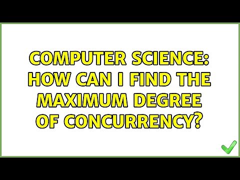 Computer Science: How can i find the Maximum Degree of Concurrency?