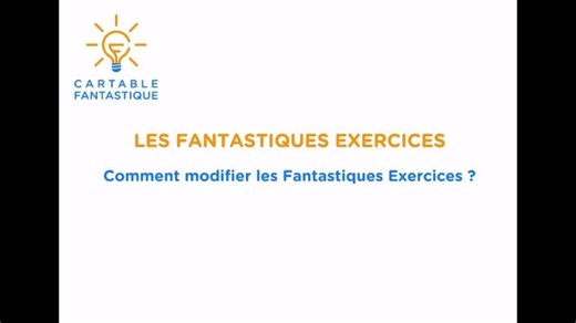 Comment modifier les Fantastiques Exercices ? | Le Cartable Fantastique