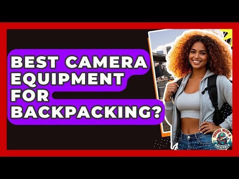 Best Camera Equipment For Backpacking? - Travel With A Backpack