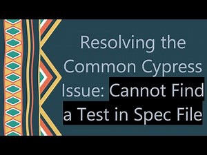 Resolving the Common Cypress Issue: Cannot Find a Test in Spec File